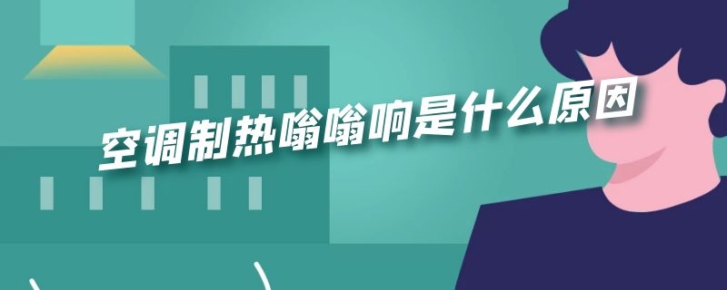空调制热嗡嗡响是什么原因