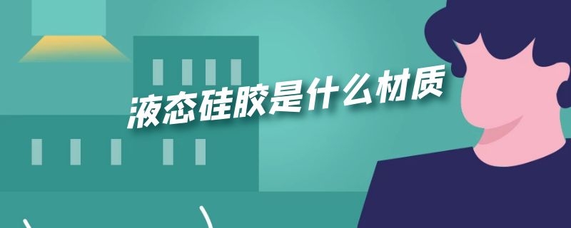 液态硅胶是什么材质