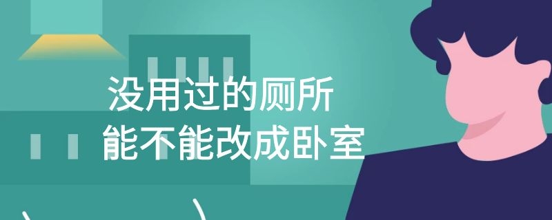 没用过的厕所能不能改成卧室