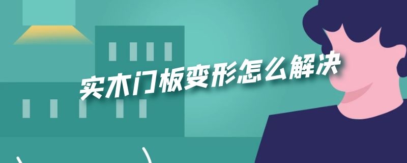 实木门板变形怎么解决